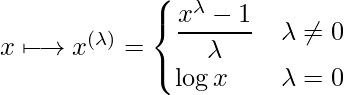  x \longmapsto x^{(\lambda)} = \begin{cases}  \displaystyle \frac{x^\lambda - 1}{\lambda} & \lambda \neq 0\\  \log x & \lambda = 0\end{cases} 