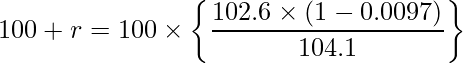  \displaystyle 100+r = 100 \times \left\{ \frac{102.6 \times (1-0.0097)}{104.1} \right\} 