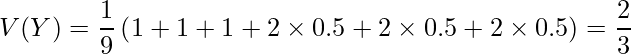  \displaystyle V(Y)= \frac{1}{9} \left( 1+1+1+2 \times 0.5 +2 \times 0.5 +2 \times 0.5 \right) = \frac{2}{3} 