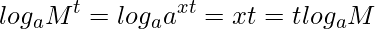  \displaystyle log_{a}M^t = log_{a}{a^{xt}} = xt = tlog_{a}{M} 