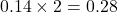 0.14\times2=0.28