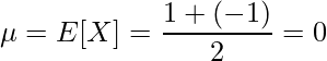  \displaystyle \mu = E[X] = \frac{1+(-1)}{2} = 0 