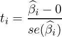  \displaystyle t_i=\frac{\widehat{\beta}_i-0}{se(\widehat{\beta}_i)} 