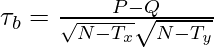  \tau_b = \frac{P - Q} {\sqrt{N - T_x}\sqrt{N - T_y}} 