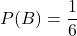 P(B)=\displaystyle \frac{1}{6}