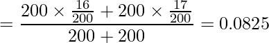  \displaystyle =\frac{200 \times \frac{16}{200}+200 \times \frac{17}{200}}{200+200} = 0.0825 
