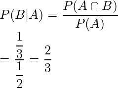  P(B|A)=\displaystyle \frac{P(A \cap B)}{P(A)} \\ =\displaystyle \frac{\displaystyle \frac{1}{3}}{\displaystyle \frac{1}{2}} =\displaystyle \frac{2}{3} 