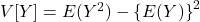 V[Y]=E(Y^2)-\left\{E(Y)\right\}^2