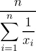  \displaystyle \frac{n}{\displaystyle \sum_{i = 1}^n \frac{1}{x_i}} 
