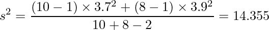  \displaystyle s^{2}=\frac{(10-1) \times 3.7^{2}+(8-1) \times 3.9^{2}}{10+8-2} = 14.355 