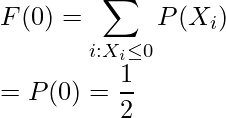  F(0)=\displaystyle \sum_{i:X_i \leq 0} P(X_i) \\ =P(0)=\displaystyle \frac{1}{2} 