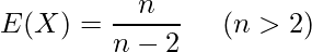  \displaystyle E(X)=\frac{n}{n-2}~~~~(n>2) 