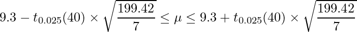  \displaystyle 9.3-t_{0.025}(40) \times \sqrt{\frac{199.42}{7}} \leq \mu  \leq 9.3+t_{0.025}(40) \times \sqrt{\frac{199.42}{7}} 