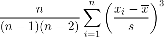  \displaystyle \frac{n}{(n - 1)(n - 2)} \sum_{i = 1}^n \left(\frac{x_i - \overline{x}}{s}\right)^3 