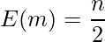  \displaystyle E(m) = \frac{n}{2} 