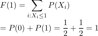  F(1)=\displaystyle\sum_{i:X_i \leq 1} P(X_i) \\ =P(0)+P(1) =\displaystyle \frac{1}{2} +\displaystyle \frac{1}{2}=1 