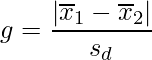   \displaystyle g=\frac{|\overline{x}_1-\overline{x}_2|}{s_d} 