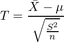  \displaystyle T = \frac{\bar{X} - \mu}{\sqrt{\frac{S^2}{n}}} 