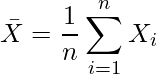  \bar{X}=\displaystyle \frac{1}{n} \sum ^n_{i=1} X_i  