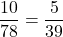 \displaystyle \frac{10}{78} = \displaystyle \frac{5}{39}