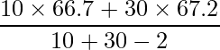  \displaystyle \frac{10 \times 66.7 +30 \times 67.2}{10+30-2} 