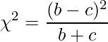  \displaystyle \chi^2 = \frac{(b - c)^2}{b + c} 