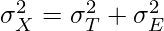  \sigma_X^2 = \sigma_T^2 + \sigma_E^2 