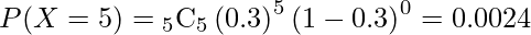  P(X=5)= {}_{5} \mathrm{C}_5  \left( 0.3 \right)^5 \left( 1-0.3 \right)^0 =0.0024 