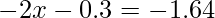  \displaystyle -2x-0.3 = -1.64 