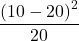 \displaystyle \frac{ \left( 10-20 \right)^2}{20}