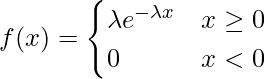  \displaystyle f(x) = \begin{cases} \lambda e^{- \lambda x} & x \geq  0 \\  0 & x < 0\end{cases} 