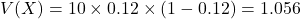 V(X)=10 \times 0.12 \times (1-0.12)=1.056