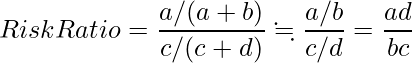  \displaystyle Risk Ratio = \frac{a/(a+b)}{c/(c+d)} \fallingdotseq \frac{a/b}{c/d} = \frac{ad}{bc} 