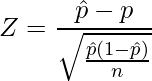  \displaystyle Z=\frac{\hat{p}-p}{\sqrt{\frac{\hat{p}(1-\hat{p})}{n}}} 