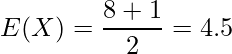  \displaystyle E(X)= \frac{8+1}{2}= 4.5 