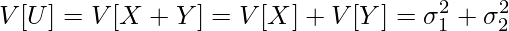  \displaystyle V[U] = V[X+Y] = V[X] + V[Y] = \sigma^2_1 + \sigma^2_2 