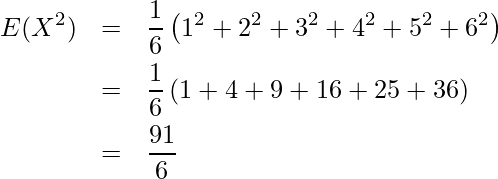  \begin{eqnarray*} E(X^2)&=&\displaystyle \frac{1}{6} \left( 1^2+2^2+3^2+4^2+5^2+6^2 \right) \\ &=&\displaystyle \frac{1}{6} \left( 1+4+9+16+25+36 \right) \\ &=&\displaystyle \frac{91}{6} \\ \end{eqnarray*} 