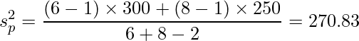  \displaystyle s_{p}^{2}=\frac{(6-1) \times 300 +(8-1) \times 250}{6+8-2}=270.83 