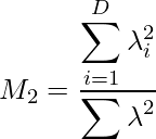  M_2 = \displaystyle \frac{\displaystyle \sum^{D}_{i=1} \lambda_i^2}{\displaystyle \sum \lambda^2}  