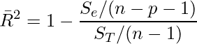  \displaystyle \bar{R}^2 = 1 - \frac{S_e/(n-p-1)}{S_T/(n-1)} 