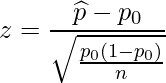  \displaystyle z = \frac{\widehat{p}-p_0}{\sqrt{\frac{p_0(1-p_0)}{n}}} 