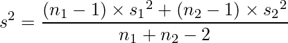  \displaystyle s^{2}=\frac{(n_{1}-1) \times {s_{1}}^{2}+(n_{2}-1) \times {s_{2}}^{2}}{n_{1}+n_{2}-2} 