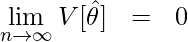  \begin{eqnarray*} \displaystyle  \lim_{n \to \infty} V[\hat{\theta}] &=& 0 \end{eqnarray*} 