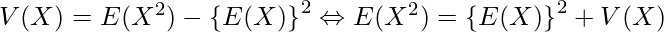  V(X)= E(X^2) - \left\{ E(X) \right\} ^2 \Leftrightarrow E(X^2) = \left\{ E(X) \right\}^2 +V(X) 