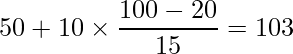  \displaystyle 50+10\times \frac{100-20}{15}=103 