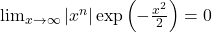 \lim_{x \to \infty} |x^n| \exp \left(- \frac{x^2}{2}\right) = 0