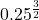 \displaystyle 0.25^{\frac{3}{2}}