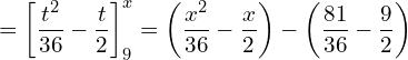  \displaystyle  =\left[ \frac{t^2}{36} -\frac{t}{2} \right]_{9}^{x} = \left( \frac{x^2}{36} -\frac{x}{2} \right) -\left( \frac{81}{36} -\frac{9}{2} \right)  