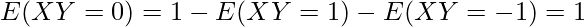  \displaystyle E(XY=0)=1-E(XY=1)-E(XY=-1)=1 