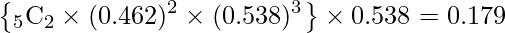  \displaystyle \left\{ {}_{5}\mathrm{C}_{2} \times (0.462)^{2} \times (0.538)^{3} \right\} \times 0.538 = 0.179 